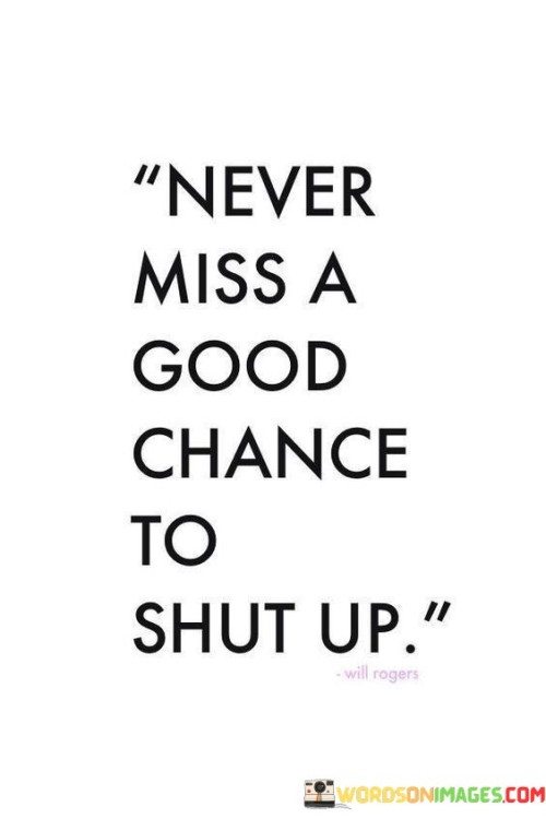 Never-Miss-A-Good-Chance-To-Shut-Up-Quotes.jpeg