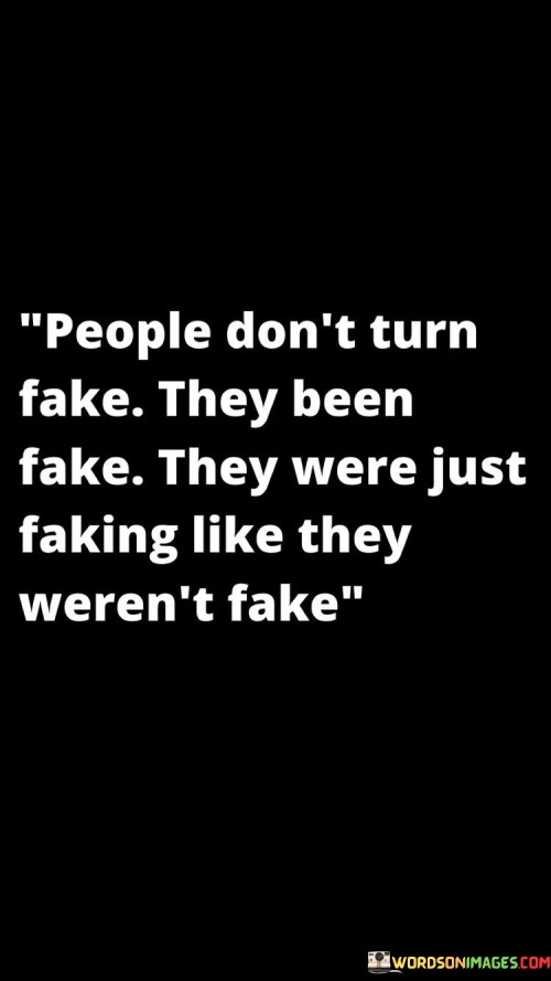 People Don't Turn Fake They Been Fake They Quotes