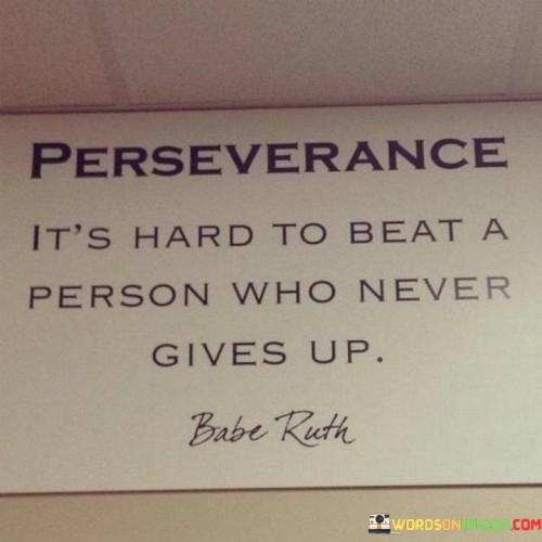 Perseverance-Its-Hard-To-Beat-A-Person-Who-Never-Gives-Quotes.jpeg