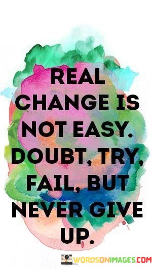 Real-Change-Is-Not-Easy-Doubt-Try-Fail-But-Never-Give-Up-Quotes.jpeg