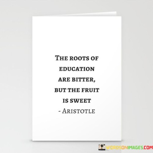 Th-Roots-Of-Education-Are-Bitter-But-The-Fruit-Is-Sweet-Quotes.jpeg