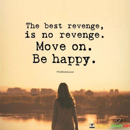 The-Best-Revenge-Is-No-Revenge-Move-On-Be-Happy-Quotes.jpeg