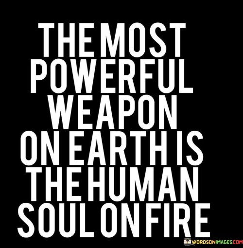 The-Most-Poweful-Weapon-On-Earth-Is-The-Human-Soul-Quotes.jpeg
