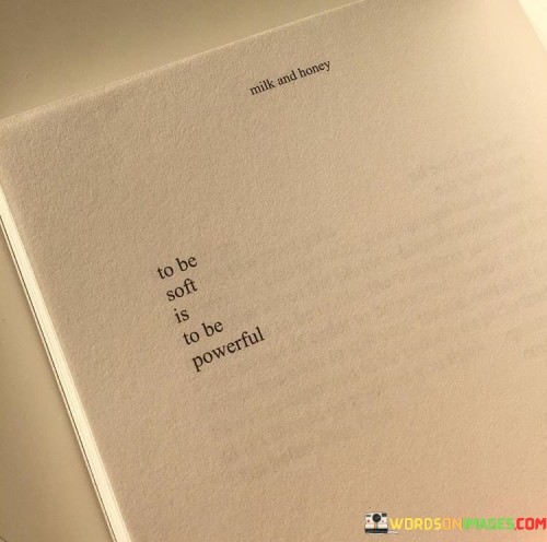 To-Be-Soft-Is-To-Be-Powerful-Quotes.jpeg