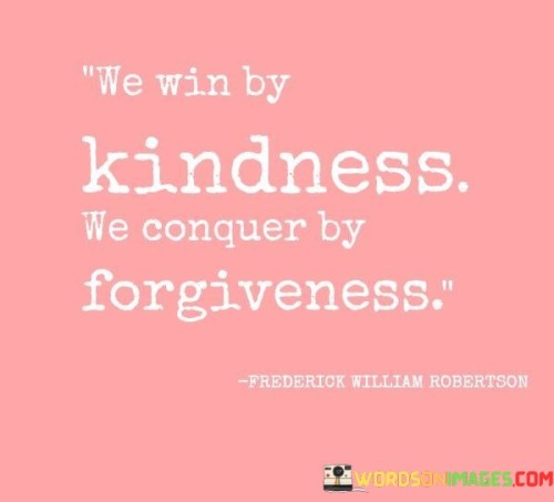 We-Win-By-Kindness-We-Courage-By-Forgiveness-Quotes.jpeg