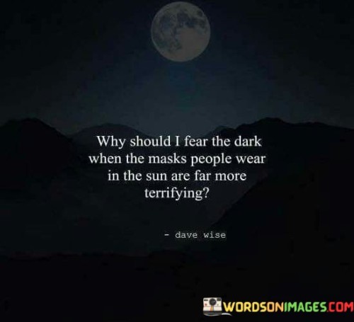Why-Should-I-Fear-The-Dark-When-The-Masks-People-Wear-Quotes.jpeg