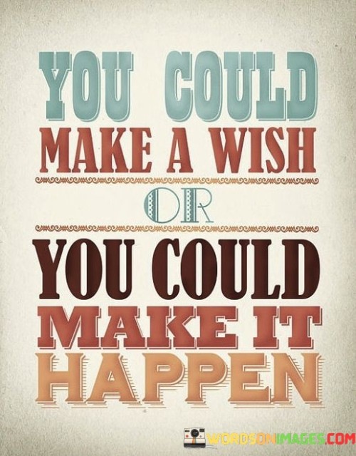 You-Could-Make-A-Wish-Or-You-Could-Make-It-Happens-Quotes.jpeg