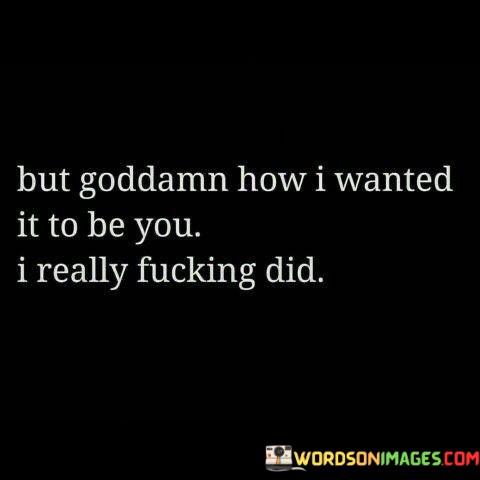 But-Goddamn-How-I-Wanted-It-To-Be-You-Quotes.jpeg