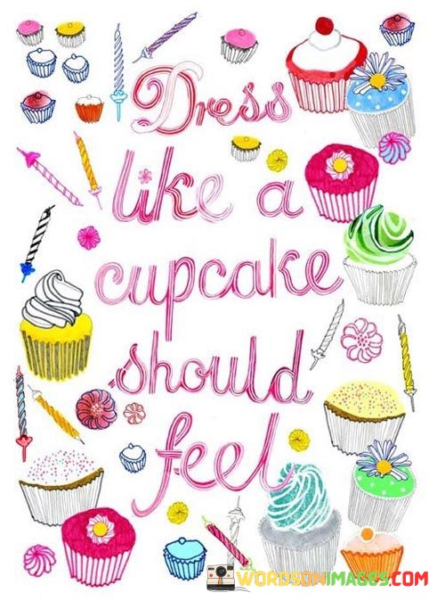 Dress-Like-A-Cupcake-Should-Feel-Quotes.jpeg