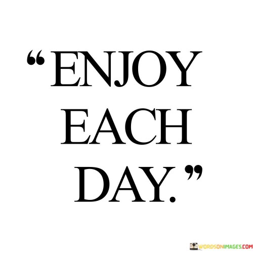 Enjoy-Each-Day-Quotes.jpeg