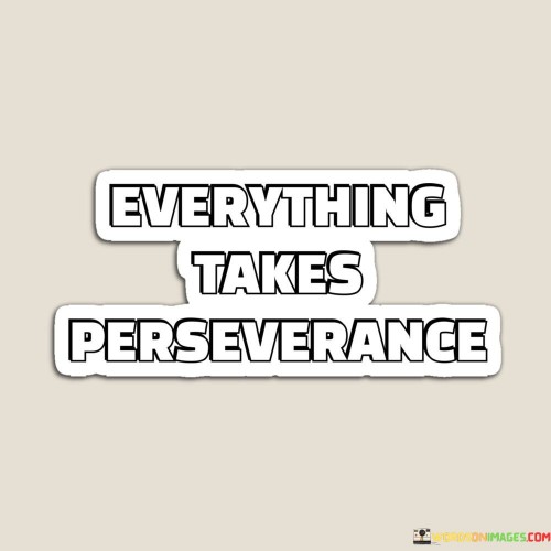 Everything-Takes-Perseverance-Quotes.jpeg