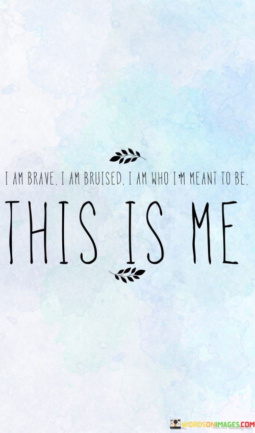 I-Am-Brave-I-Am-Bruised-I-Am-Who-Im-Meant-Quotes.jpeg
