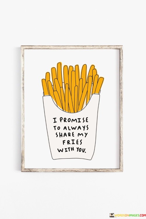 I-Promis-To-Always-Share-My-Fries-With-You-Quotes.jpeg