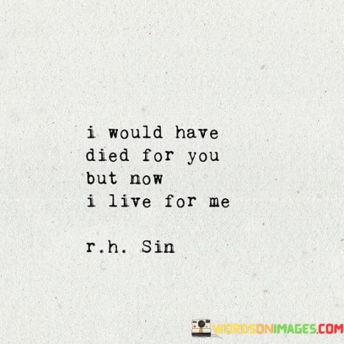 I-Would-Have-Died-For-You-But-Now-I-Live-For-Me-Quotes.jpeg