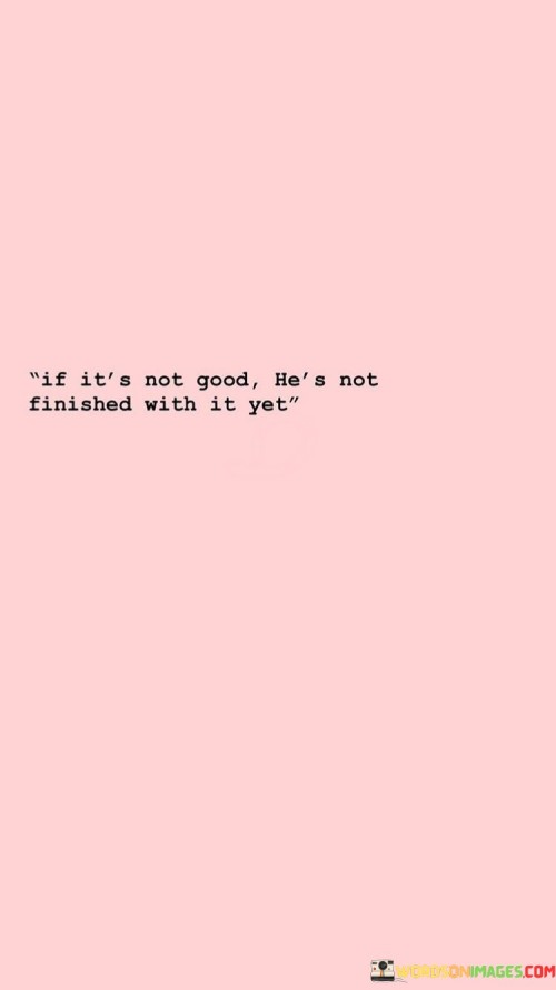 If-Its-Not-Good-Hes-Not-Finished-With-It-Yet-Quotes.jpeg