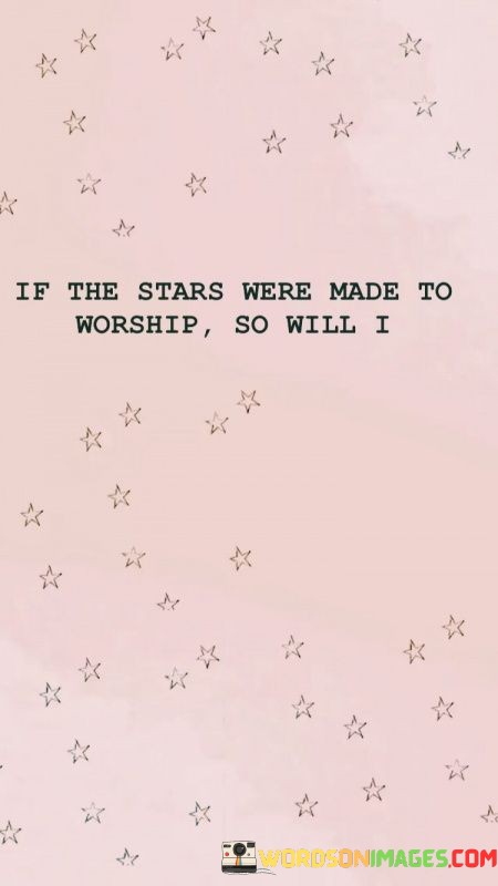 If-The-Stars-Were-Made-To-Worship-So-Will-Quotes.jpeg
