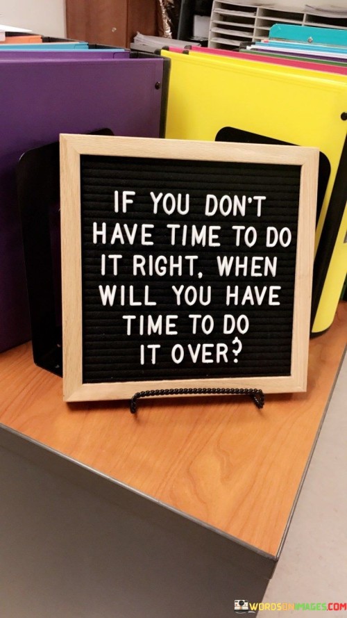 If-You-Dont-Have-Time-To-Do-It-Right-When-Will-Quotes.jpeg
