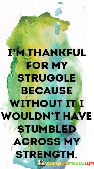 Im-Thankful-For-My-Struggle-Because-Without-It-I-Wouldnt-Quotes.jpeg