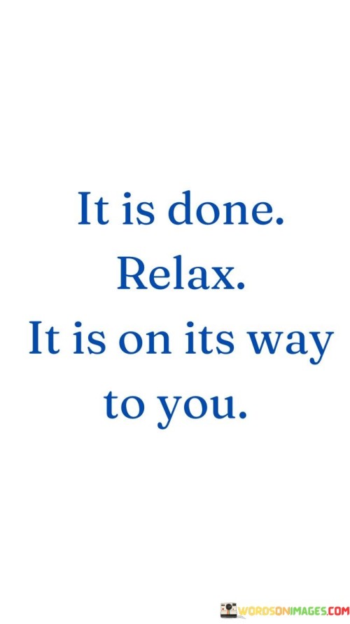 It-Is-Done-Relax-It-Is-On-Its-Way-To-You-Quotes.jpeg