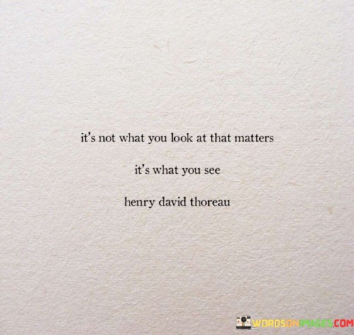 Its-Not-What-You-Look-At-That-Matters-Its-What-You-See-Quotes.jpeg
