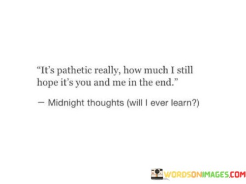 Its-Pathetic-Really-How-Much-I-Still-Hope-Its-You-And-Me-Quotes.jpeg