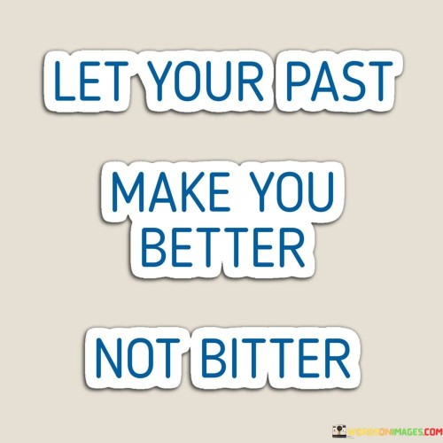 Let-Your-Past-Make-You-Better-Not-Bitter-Quotes.jpeg