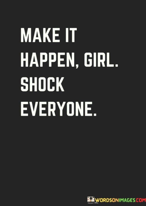 Make-It-Happen-Girl-Shock-Everyone-Quotes.jpeg
