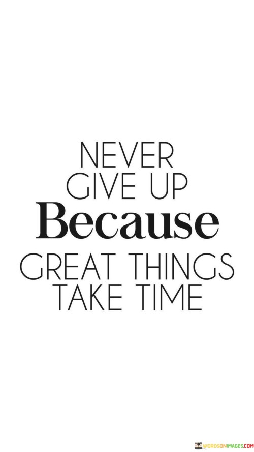 Never-Give-Up-Because-Great-Things-Take-Time-Quotes.jpeg