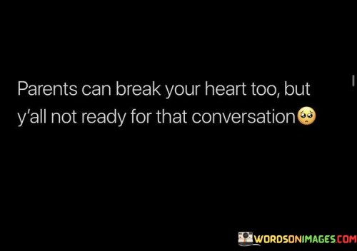 Parents-Can-Break-Your-Heart-Too-But-Yall-Not-Ready-For-That-Conversation-Quotes.jpeg