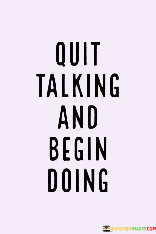 Quit-Talking-And-Begin-Doing-Quotes.jpeg