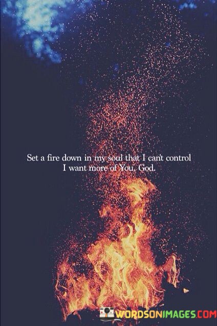 Set-A-Fire-Down-In-My-Soul-That-I-Cant-Control-I-Want-More-Of-Quotes.jpeg