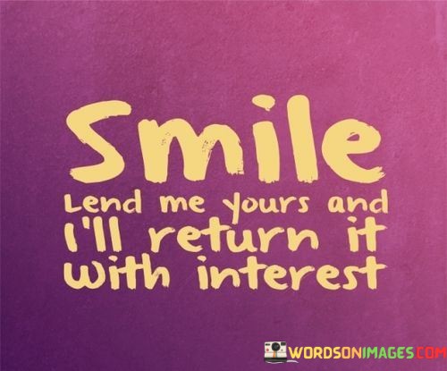 Smile-Lend-Me-Yours-And-Ill-Retuen-It-With-Interest-Quotes.jpeg
