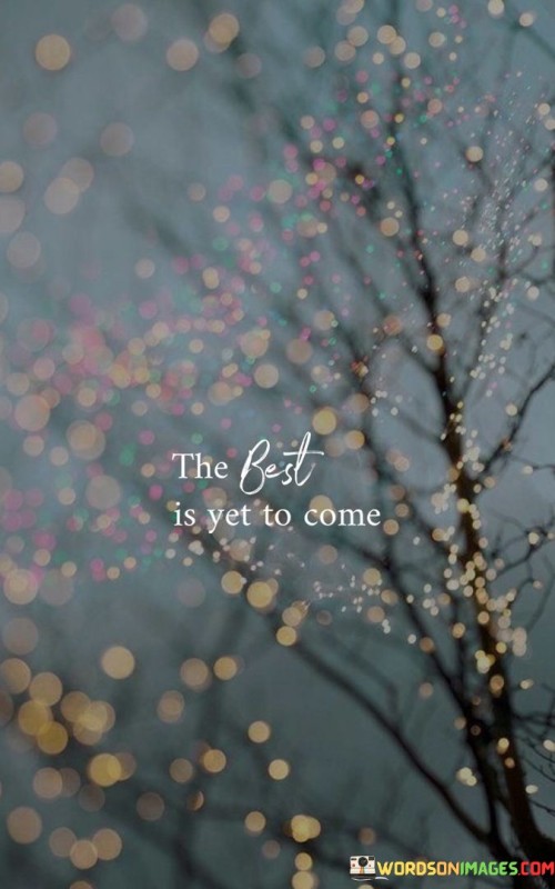 The-Best-Is-Yet-To-Come-Quotes.jpeg