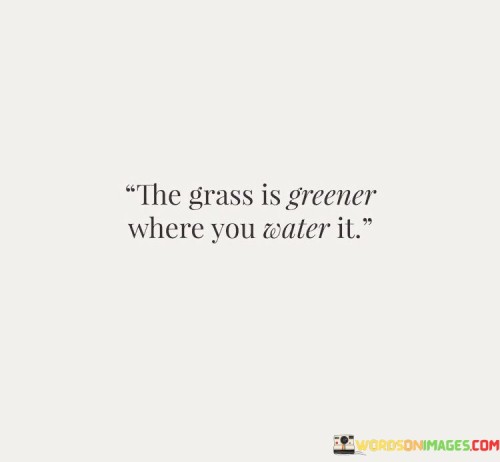 The-Grass-Is-Greener-Where-You-Water-It-Quotes.jpeg