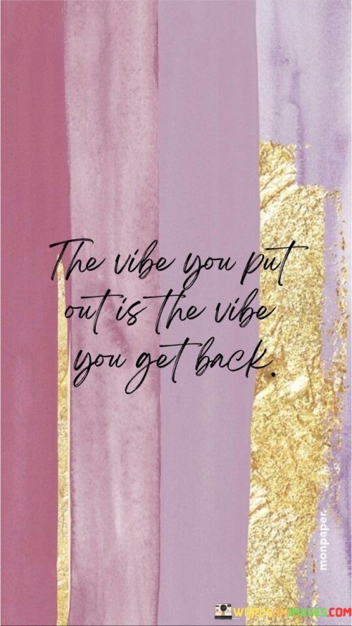 The-Vibe-You-Put-Out-Is-The-Vibe-You-Get-Back-Quotes.jpeg