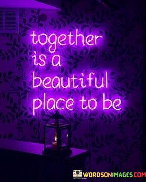 Together-Is-A-Beautiful-Place-To-Be-Quotes.jpeg