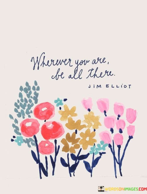 Wherever-You-Are-Be-All-There-Quotes.jpeg