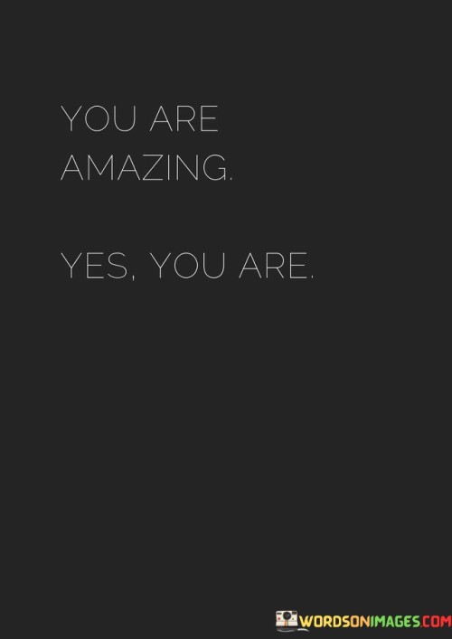 You-Are-Amazing-Yes-You-Are-Quotes.jpeg