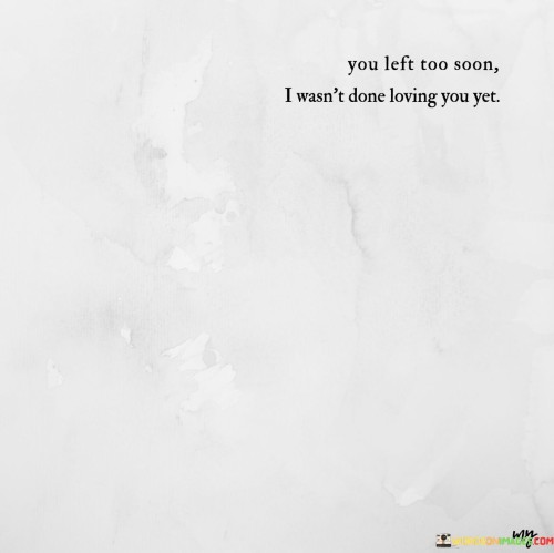 You-Left-Too-Soon-I-Wasnt-Done-Loving-You-Yet-Quotes.jpeg