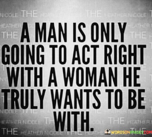 A-Man-Is-Only-Going-To-Act-Right-With-Quotes.jpeg