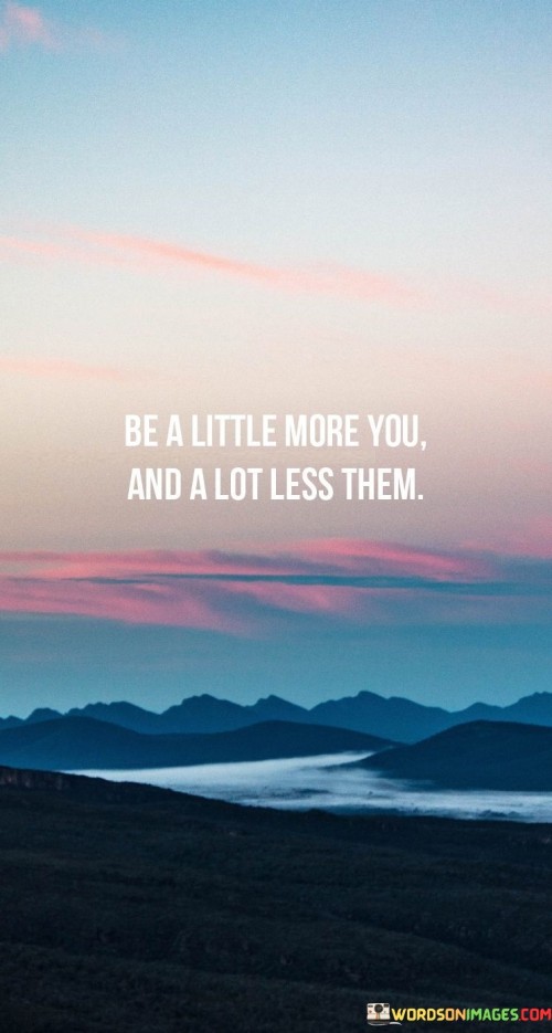 Be-A-Little-More-You-And-A-Lot-Less-Them-Quotes.jpeg