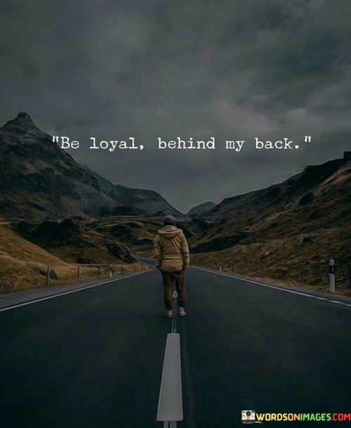 Be-Loyal-Behind-My-Back-Quotes.jpeg