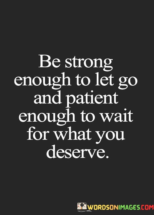 Be-Strong-Enough-To-Let-Go-And-Patient-Enough-To-Quotes.jpeg