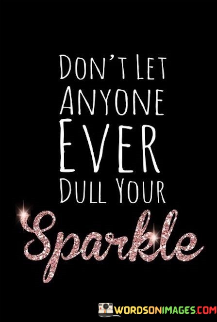 Dont-Let-Anyone-Ever-Dull-Your-Sparkle-Quotes.jpeg