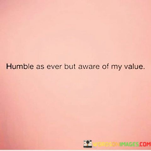 Humble-As-Ever-But-Aware-Of-My-Value-Quotes.jpeg