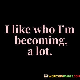 I-Like-Who-Im-Becoming-A-Lot-Quotes.jpeg