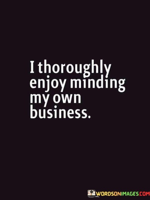 I-Thoroughly-Enjoy-Minding-My-Own-Business-Quotes.jpeg
