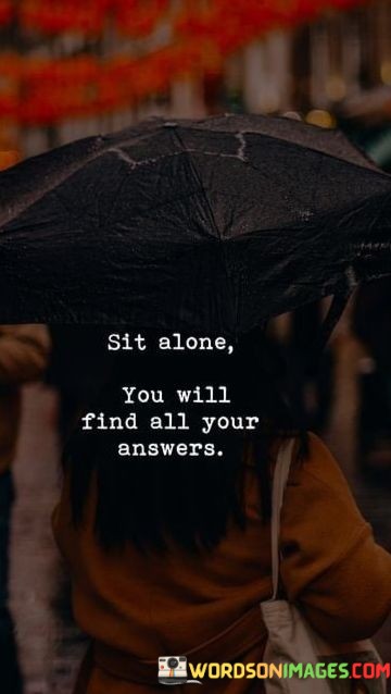 Sit-Alone-You-Will-Find-All-Your-Answer-Quotes.jpeg
