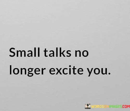 Small-Talks-No-Longer-Excite-You-Quotes.jpeg