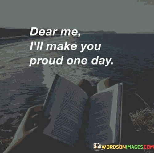 Dear-Me-Ill-Make-You-Proud-One-Quotes.jpeg